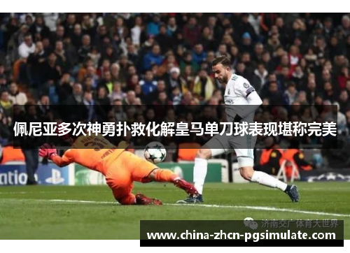 佩尼亚多次神勇扑救化解皇马单刀球表现堪称完美
