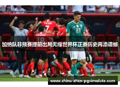 加纳队非预赛提前出局无缘世界杯正赛历史再添遗憾 加纳队非预赛提前出局无缘世界杯正赛历史再添遗憾