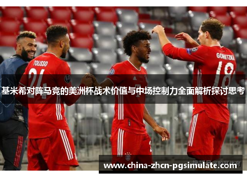 基米希对阵马竞的美洲杯战术价值与中场控制力全面解析探讨思考