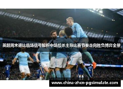 英超周末德比临场信号解析中场绞杀主导比赛节奏走向胜负博弈全景