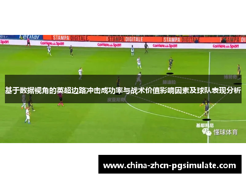 基于数据视角的英超边路冲击成功率与战术价值影响因素及球队表现分析