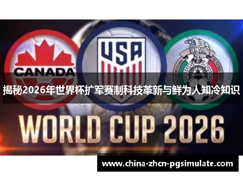 揭秘2026年世界杯扩军赛制科技革新与鲜为人知冷知识